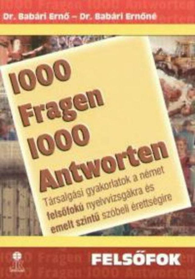 1000 Fragen 1000 Antworten - Felsőfok - Társalgási gyakorlatok a német felsőfokú nyelvvizsgákra és emelt szintű szóbeli érettségire