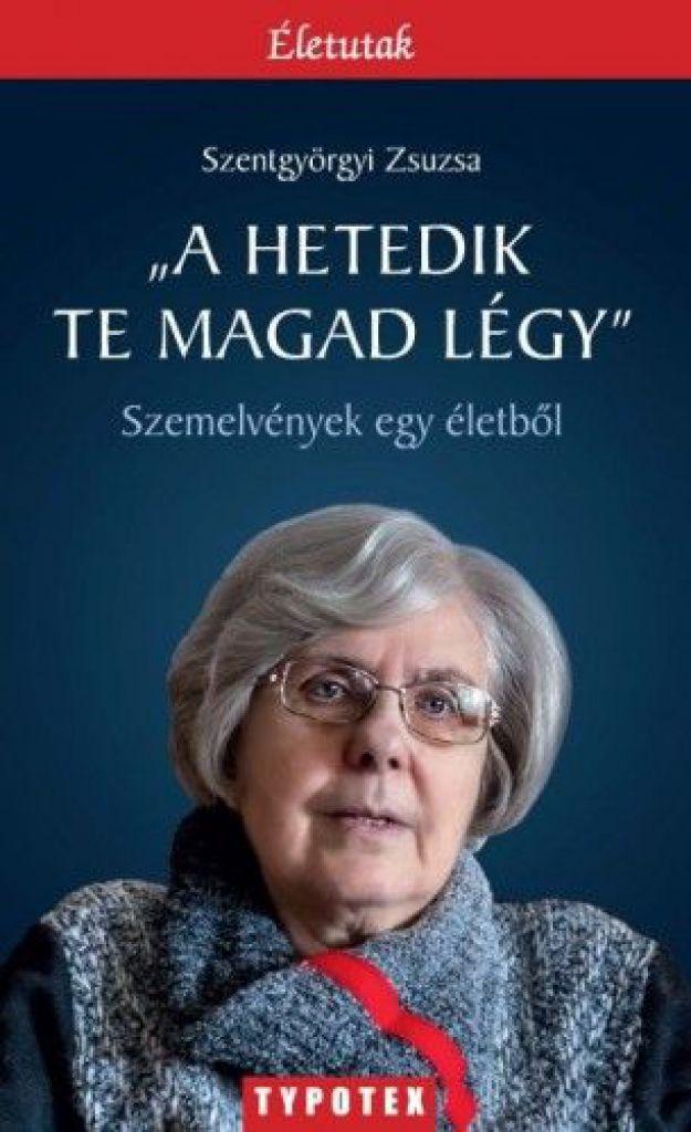 A hetedik te magad légy - Szemelvények egy életből